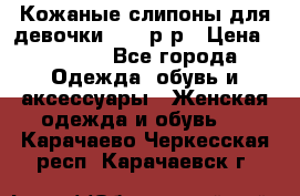 Кожаные слипоны для девочки 34-35р-р › Цена ­ 2 400 - Все города Одежда, обувь и аксессуары » Женская одежда и обувь   . Карачаево-Черкесская респ.,Карачаевск г.